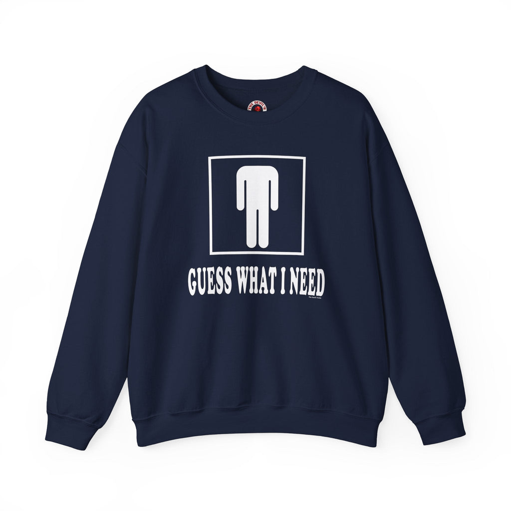 Guess What I Need Crewneck Sweatshirt