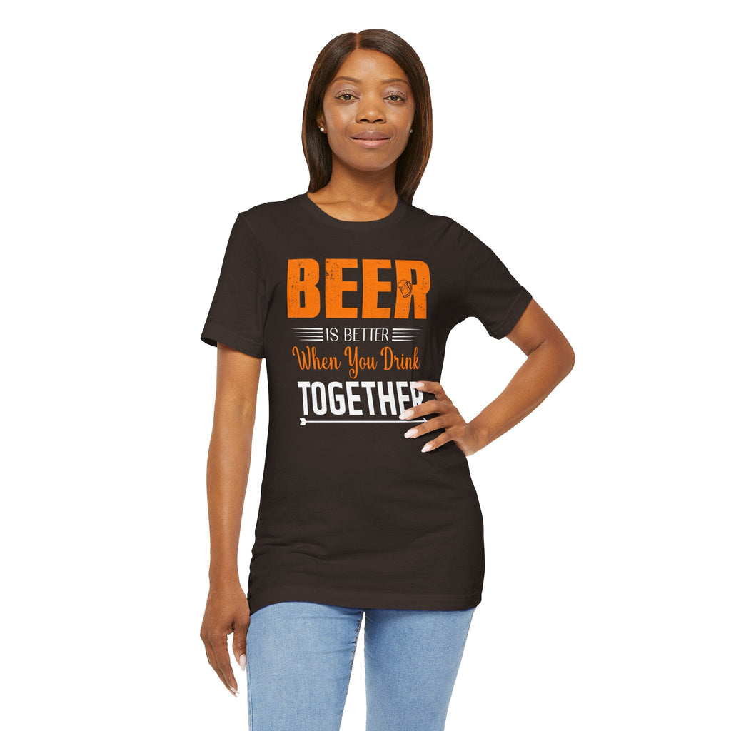 Beer Is Better When You Drink Together T-Shirt