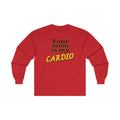 Your Mom is My Cardio Long Sleeve Tee