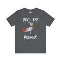 Just The Tip I Promise T-Shirt