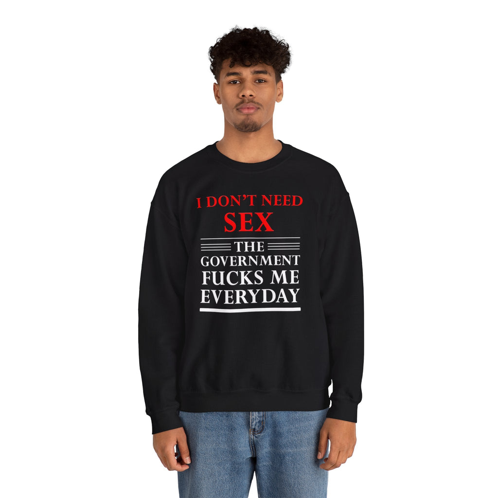 I Don't Need Sex The Government Fucks Me Everyday Crewneck Sweatshirt