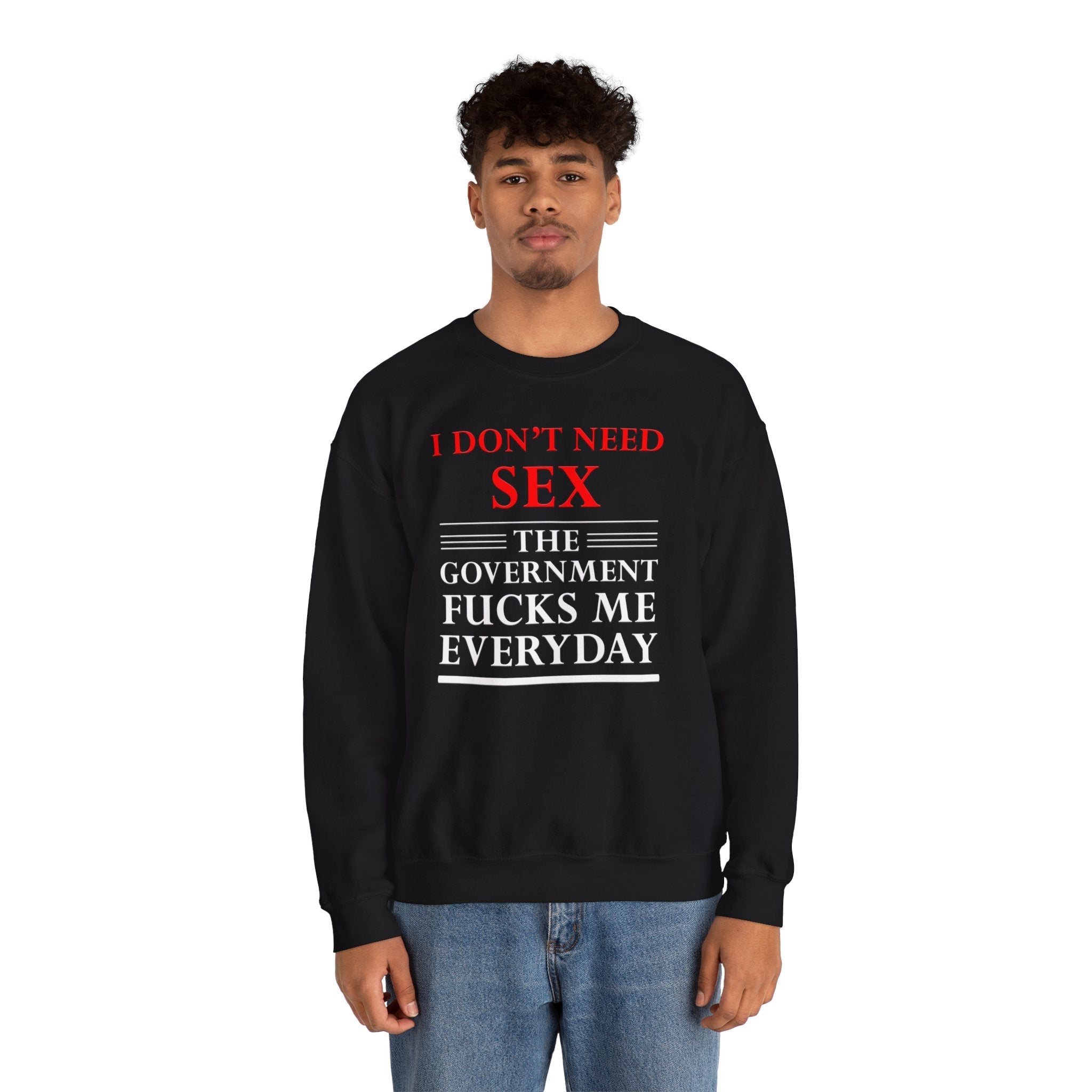 I Don't Need Sex The Government Fucks Me Everyday Crewneck Sweatshirt