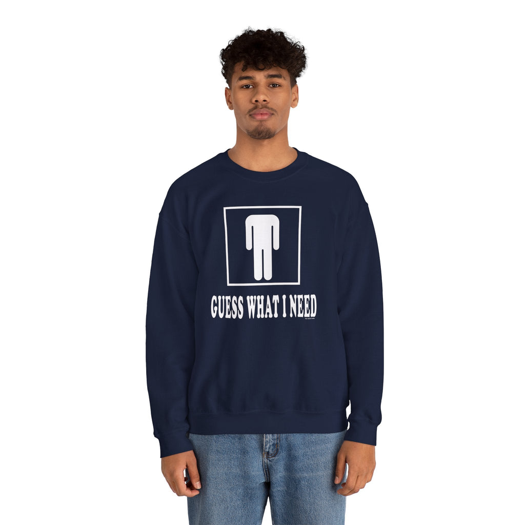 Guess What I Need Crewneck Sweatshirt