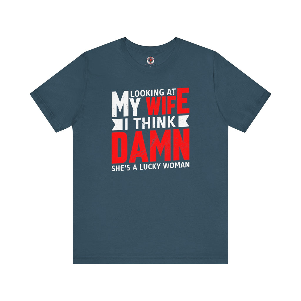 Looking At My Wife I Think Damn T-Shirt