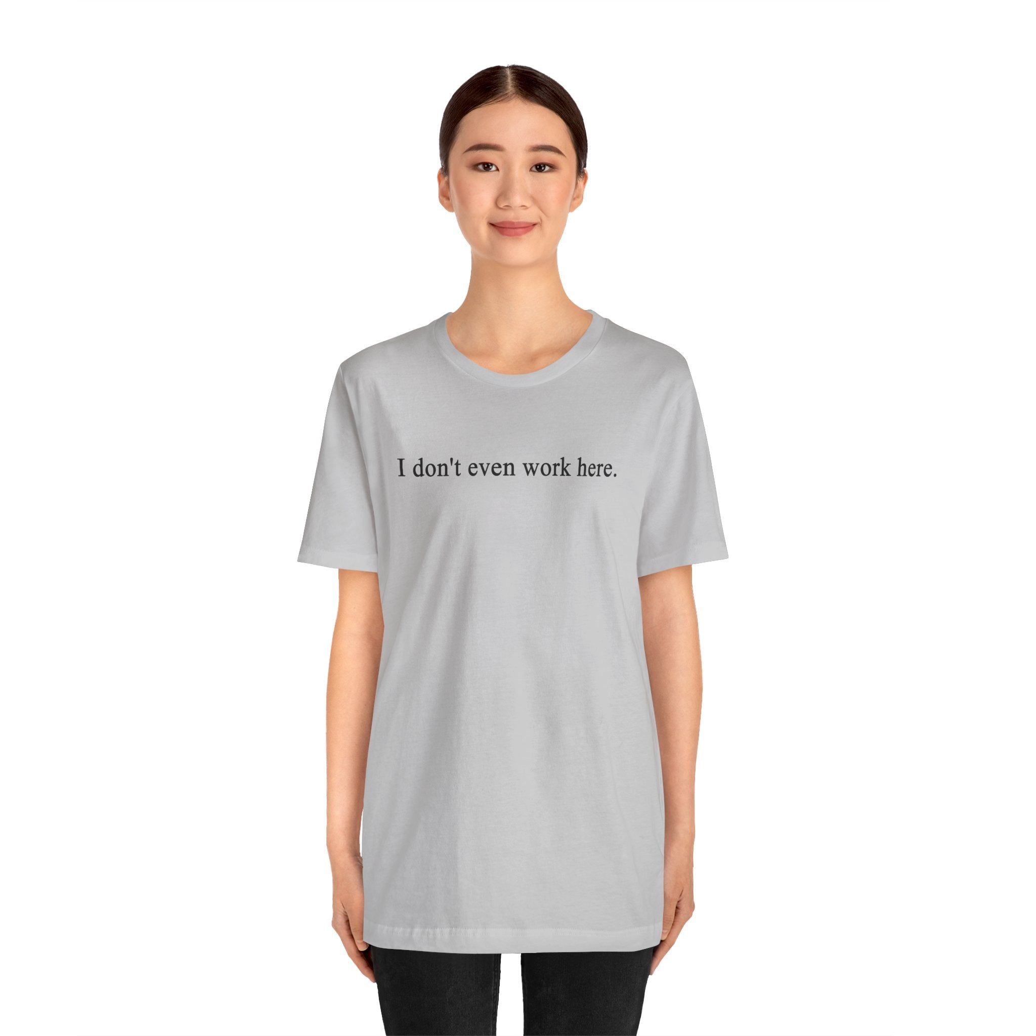 I Don't Even Work Here T-Shirt