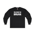 You Might Be Drunk Long Sleeve Tee