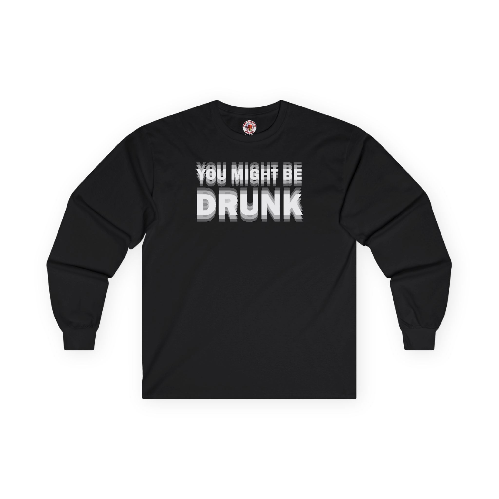 You Might Be Drunk Long Sleeve Tee