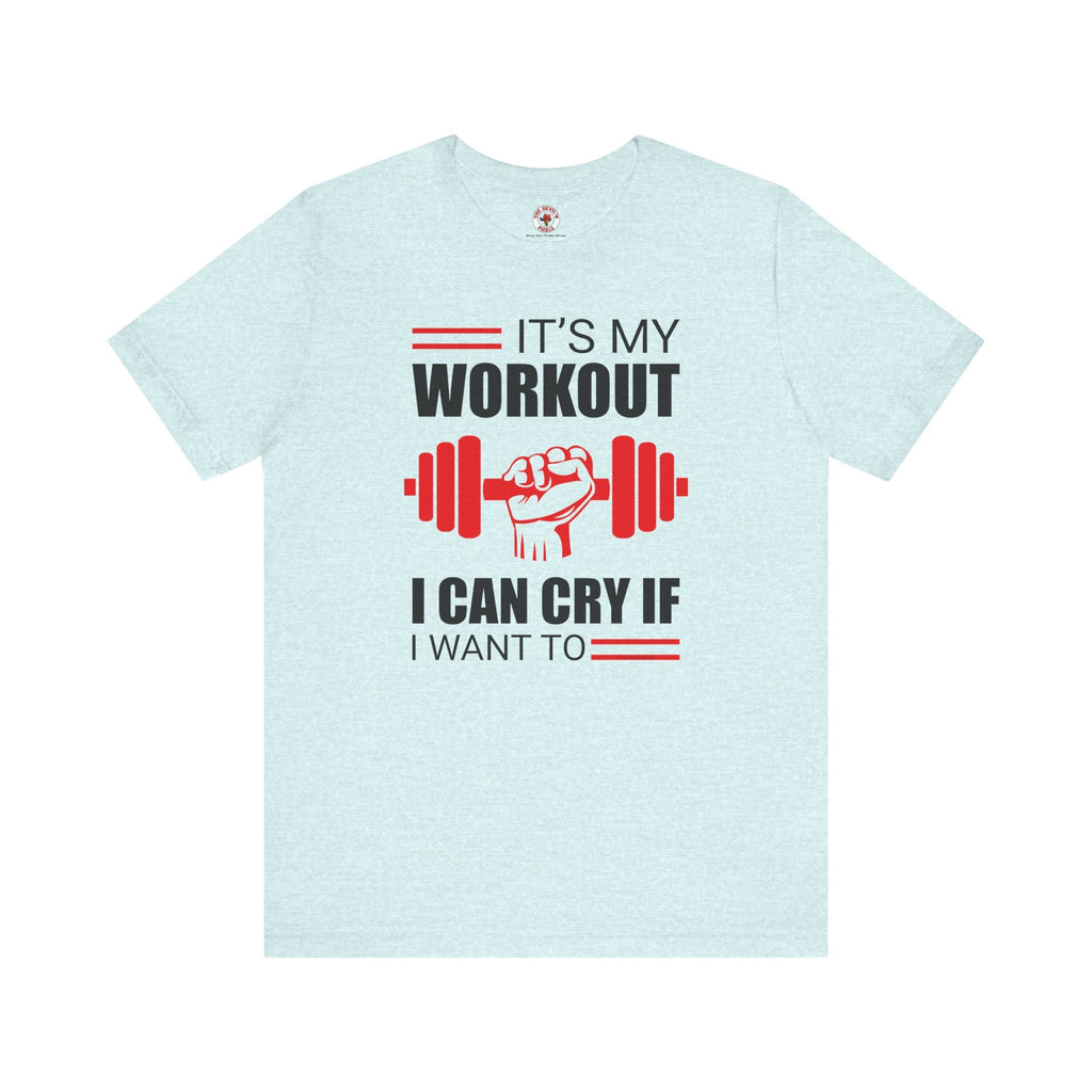 It's My Workout I Can Cry If I Want To T-Shirt