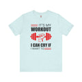 It's My Workout I Can Cry If I Want To T-Shirt