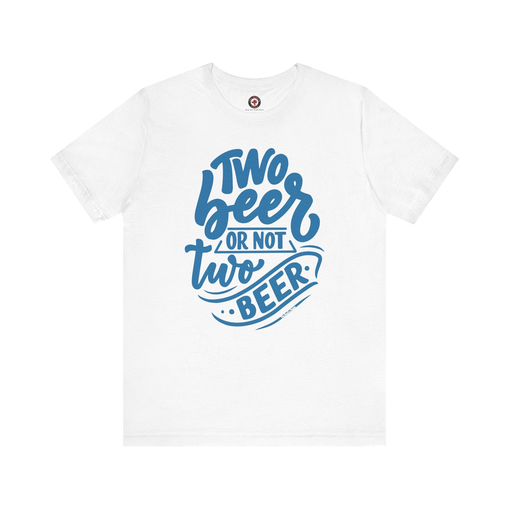Two Beer or Not Two Beer T-Shirt