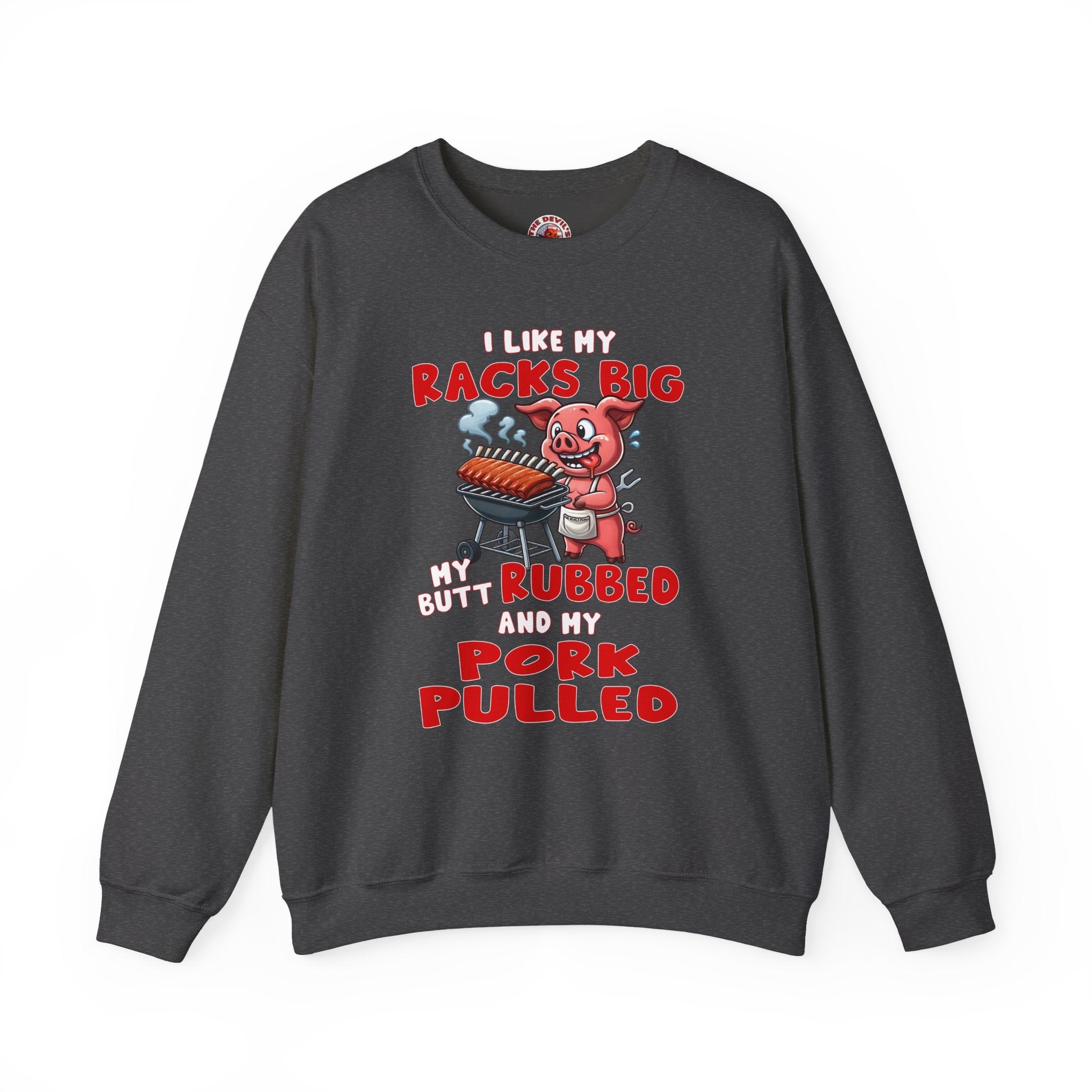 I Like My Racks Big My Butt Rubbed and My Pork Pulled Crewneck Sweatshirt