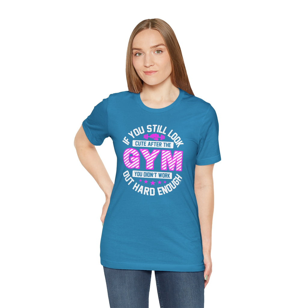 If You Still Look Cute After The Gym T-Shirt