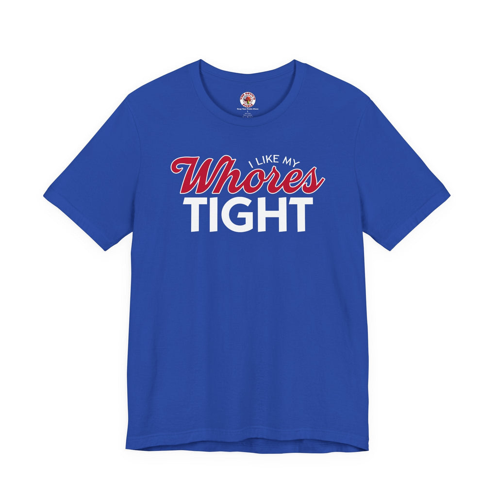 I Like My Whores Tight T-Shirt