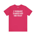 I Workout To Burn Off The Crazy T-Shirt