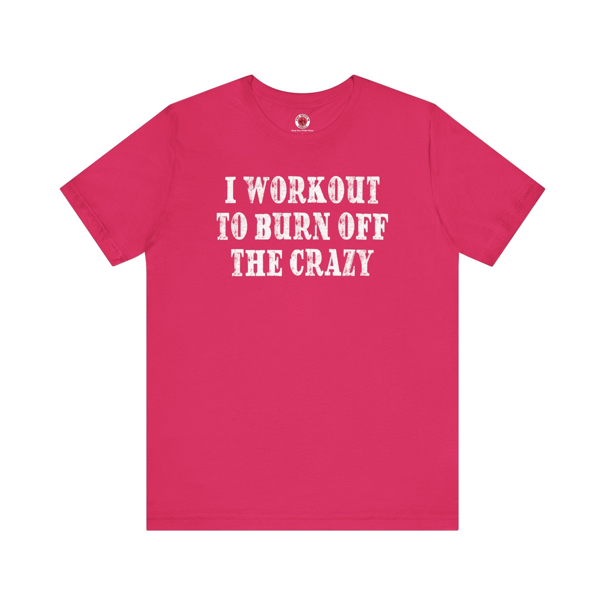 I Workout To Burn Off The Crazy T-Shirt