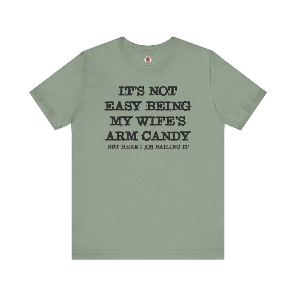 It's Not Easy Being My Wife's Arm Candy T-Shirt