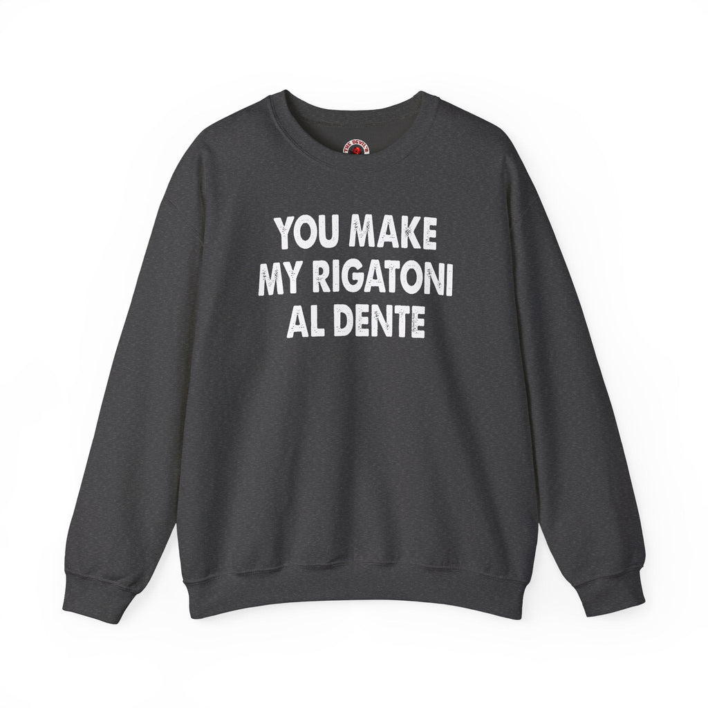 You Make My Rigatoni Al Dente Crewneck Sweatshirt