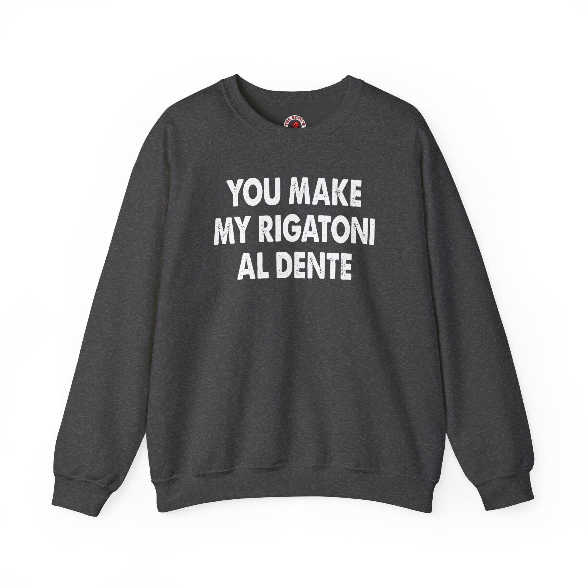 You Make My Rigatoni Al Dente Crewneck Sweatshirt