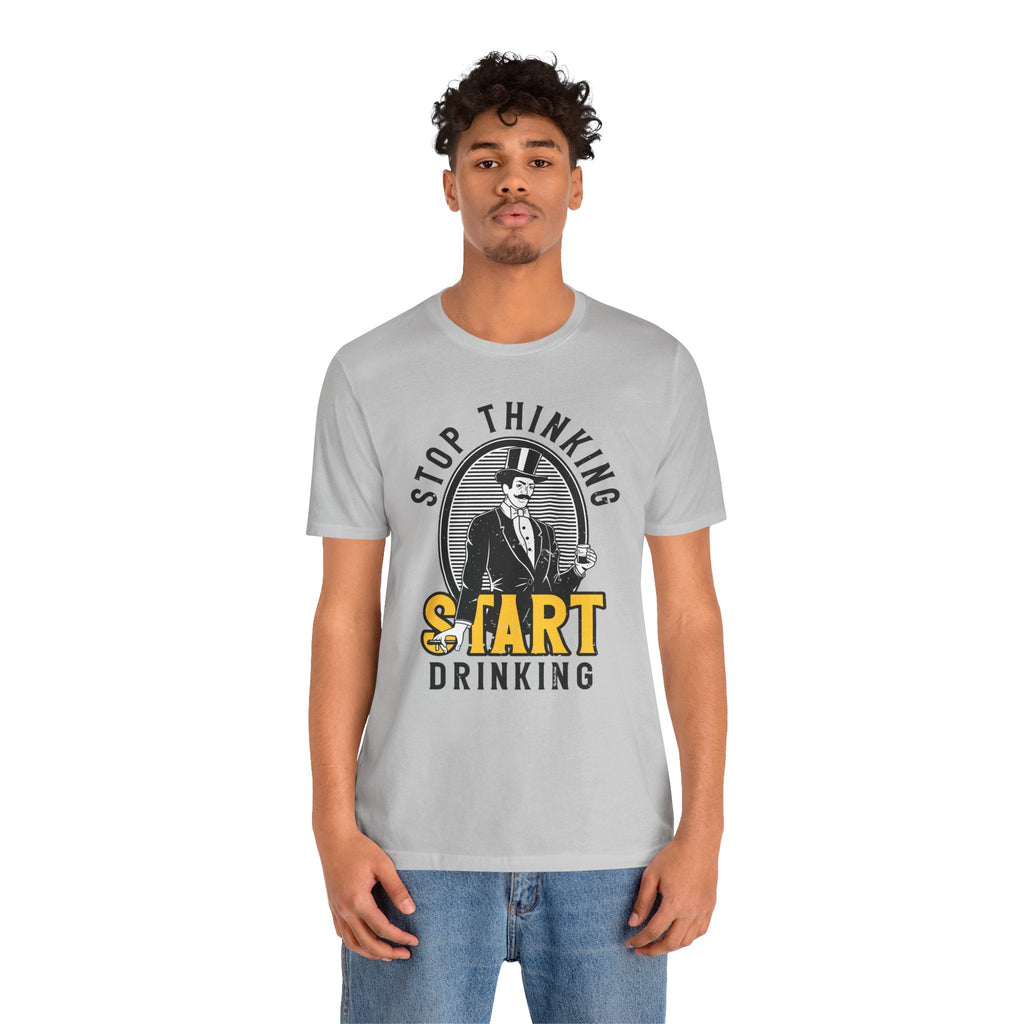 Stop Thinking Start Drinking T-Shirt