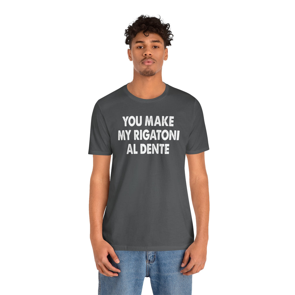 You Make My Rigatoni Al Dente T-Shirt