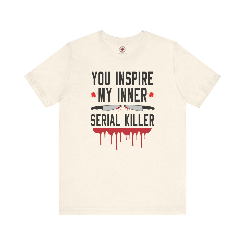 You Inspire My Inner Serial Killer T-Shirt