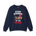 Stop Staring at My Cock Crewneck Sweatshirt