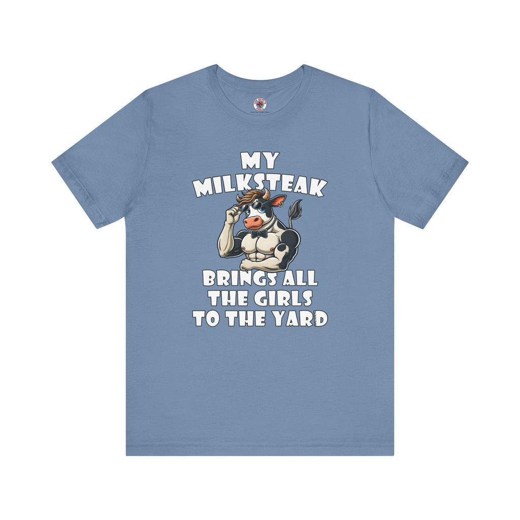 My Milksteak Brings All The Girls To The Yard T-Shirt
