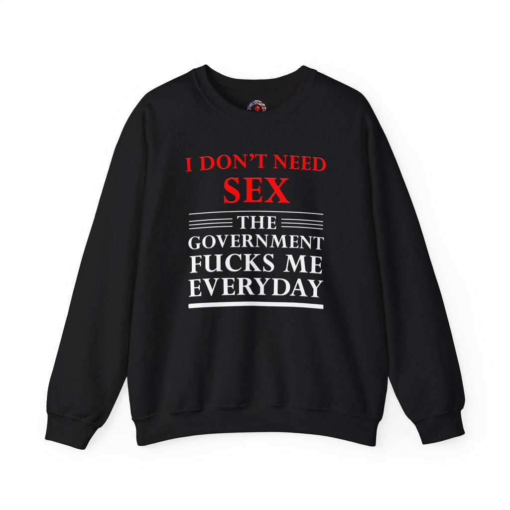 I Don't Need Sex The Government Fucks Me Everyday Crewneck Sweatshirt