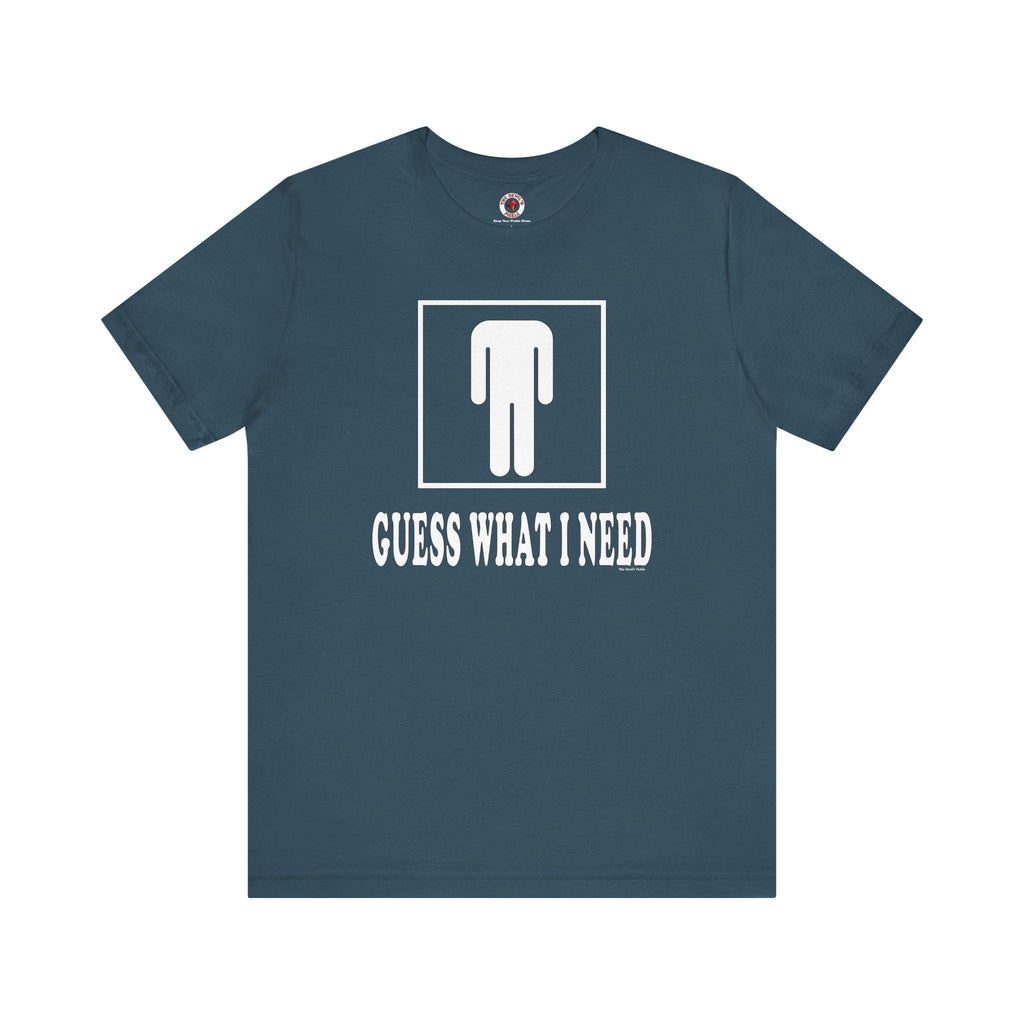 Guess What I Need T-Shirt