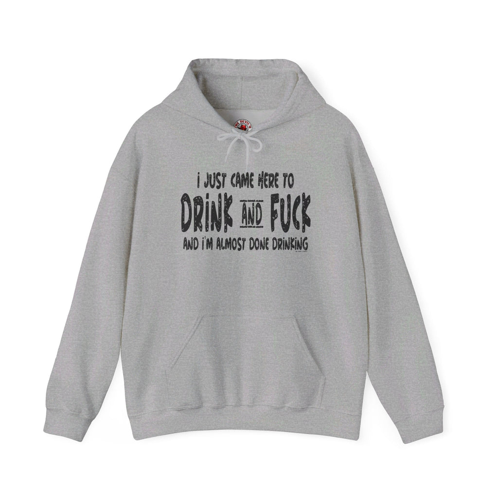 I'm Just Here To Drink And Fuck Hooded Sweatshirt