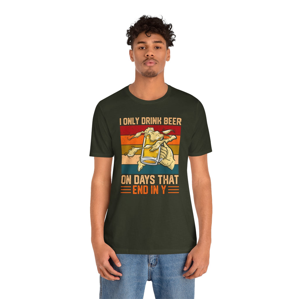 I Only Drink Beer on Days That End in Y T-Shirt.