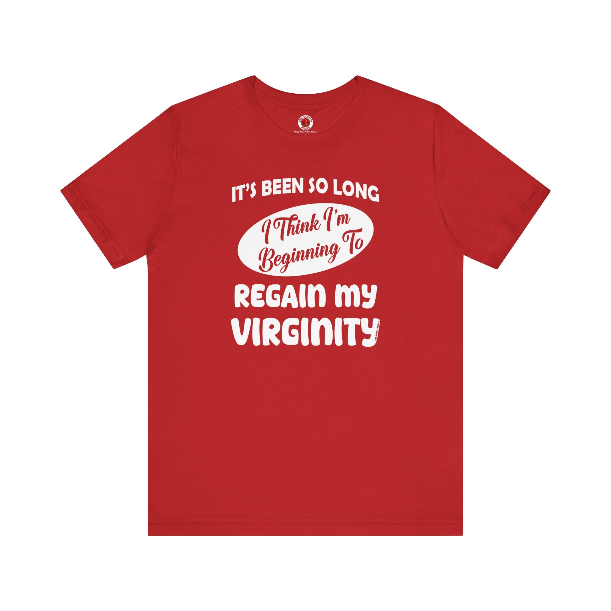 It's Been So Long I Think I'm Beginning To Regain My Virginity T-Shirt