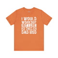 I Would Workout But I Like This Dad Bod T-Shirt