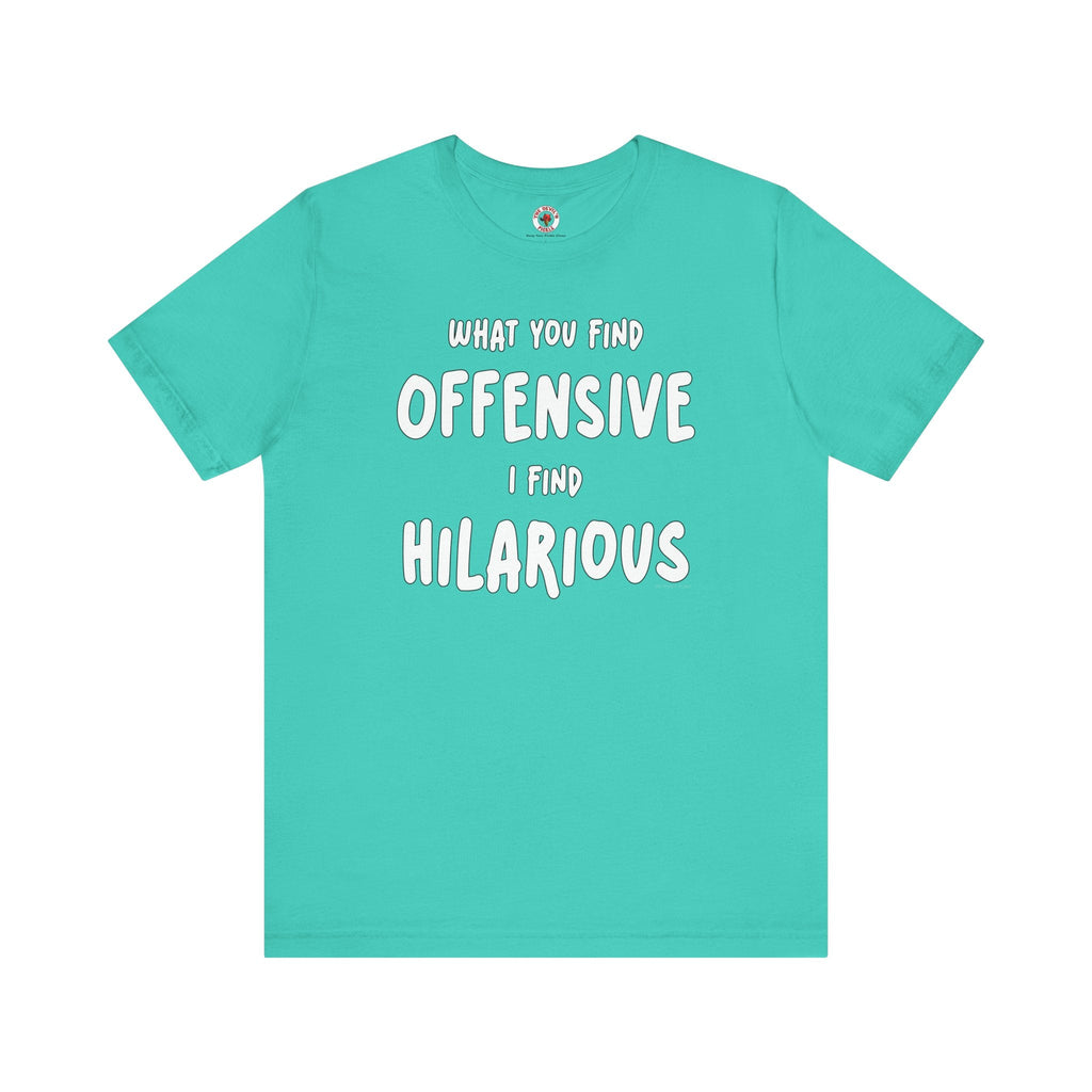 What You Find Offensive I Find Hilarious T-Shirt