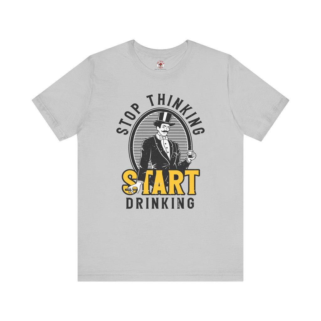 Stop Thinking Start Drinking T-Shirt
