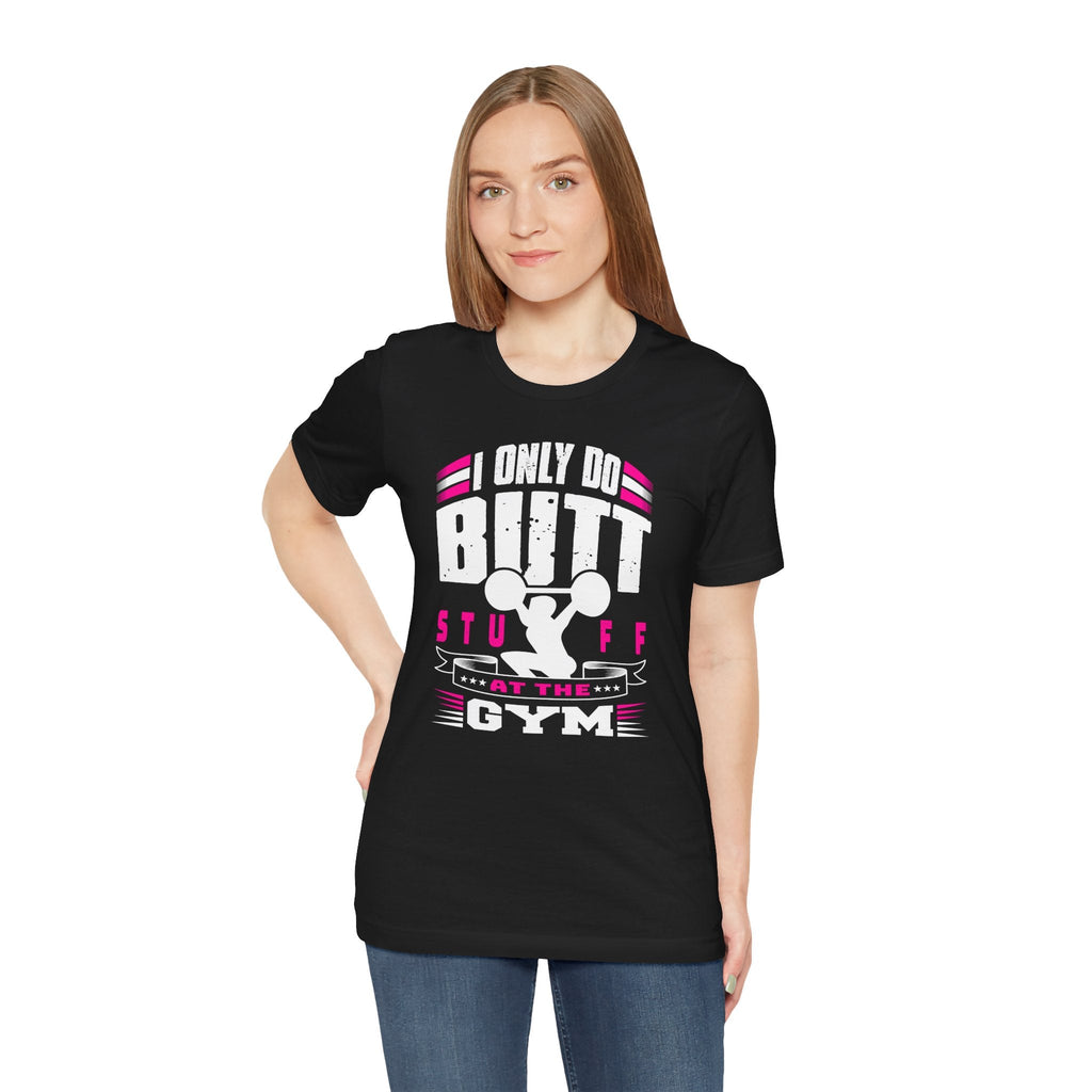 I Only Do Butt Stuff At The Gym T-Shirt
