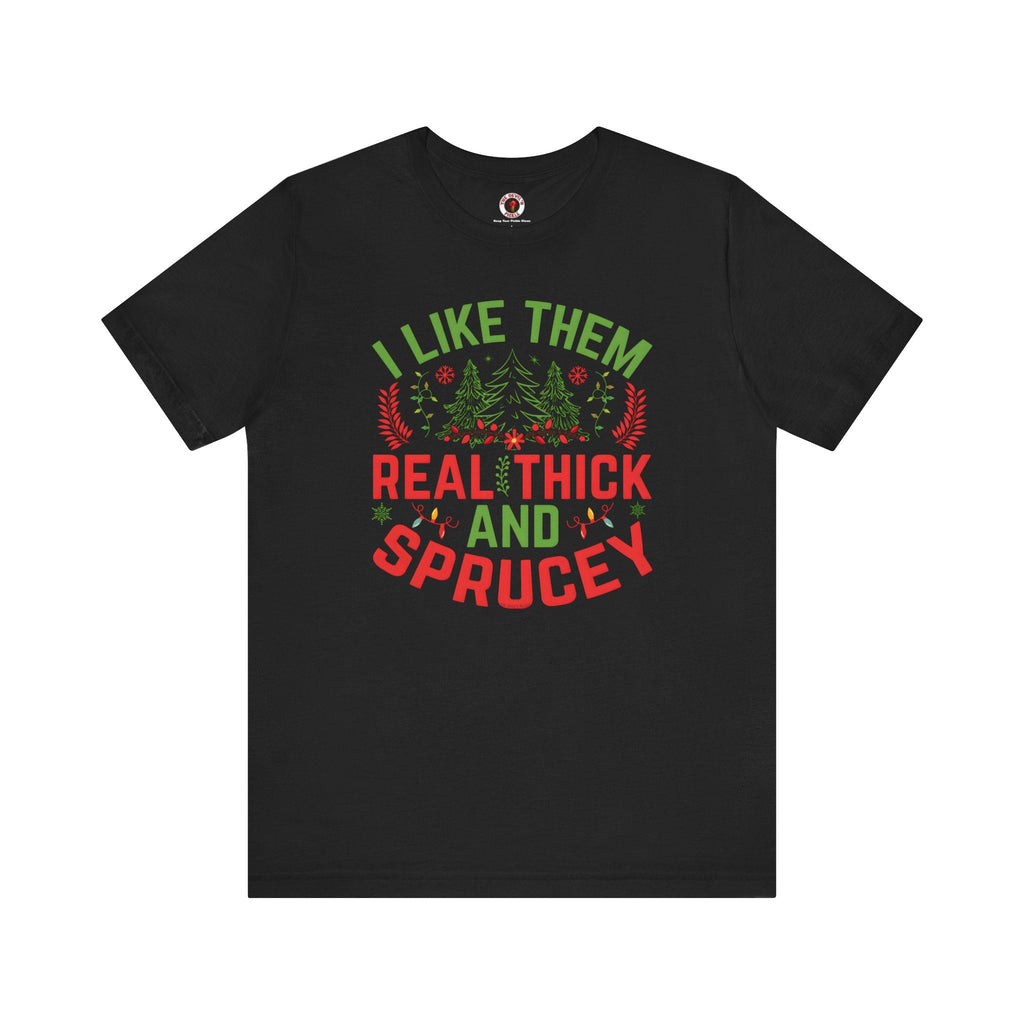 I Like them Thick And Sprucey T-Shirt