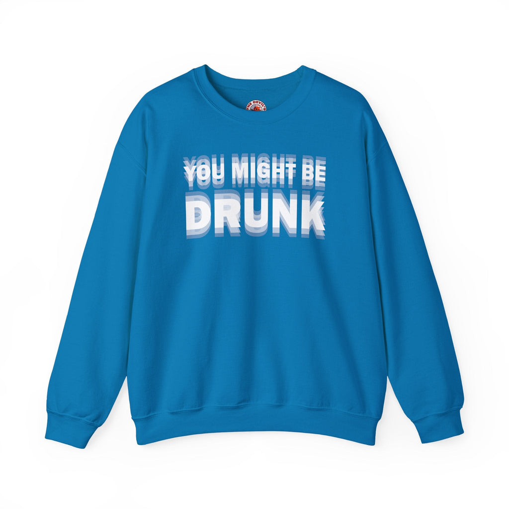 You Might Be Drunk Crewneck Sweatshirt
