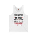 You Inspire My Inner Serial Killer Tank Top