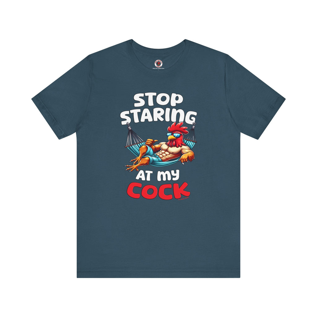Stop Staring at My Cock T-Shirt