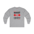 It's My Workout I Can Cry If I Want To Long Sleeve Tee