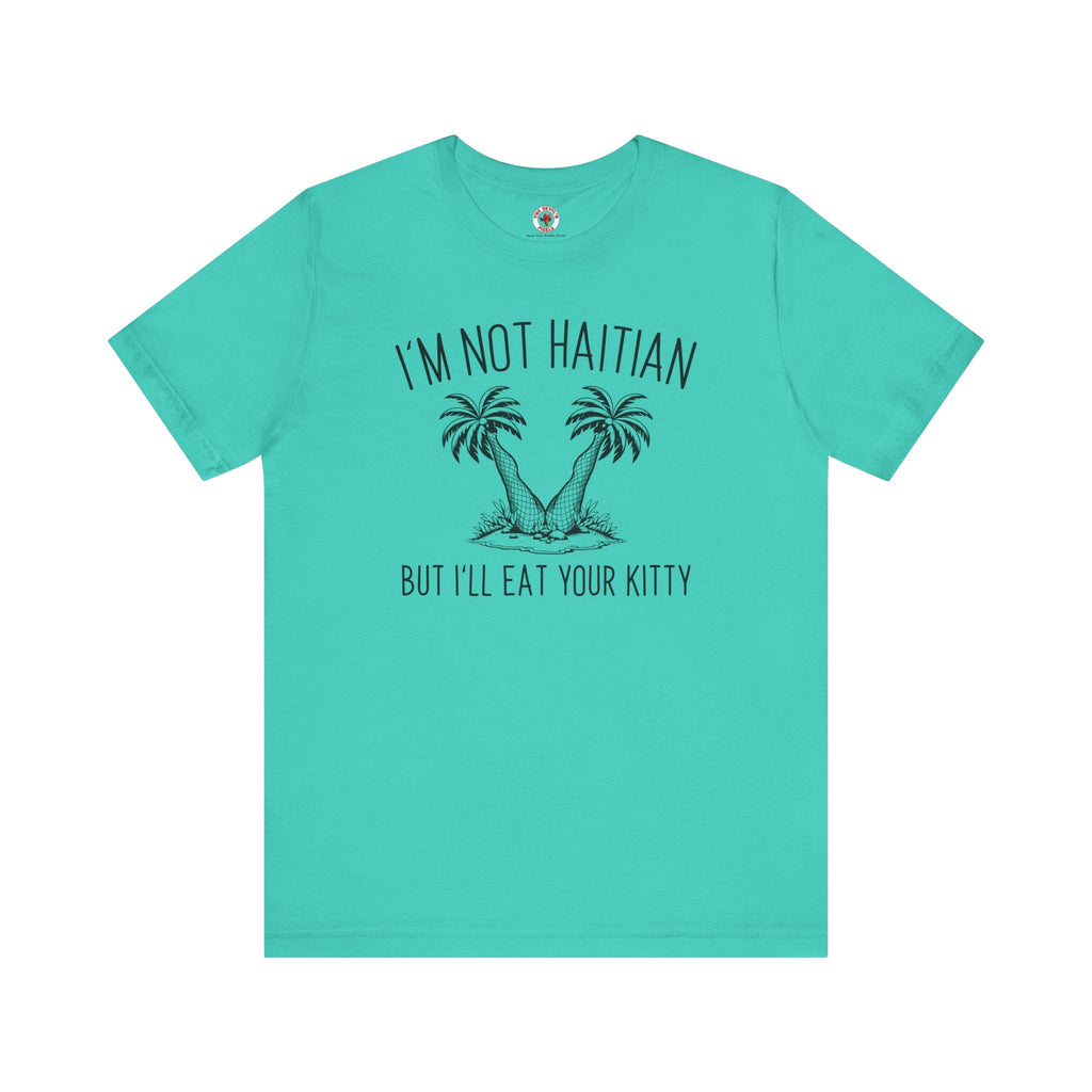 I'm Not Haitian But I'll Eat Your Kitty T-Shirt