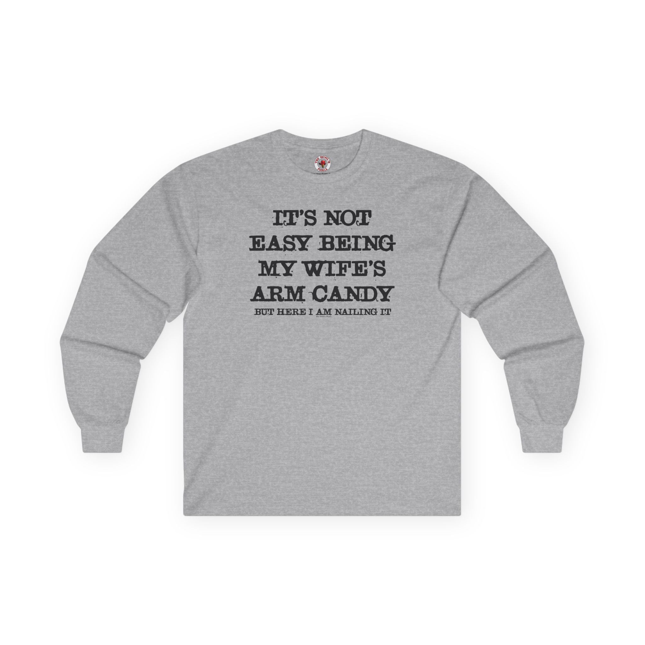 It's Not Easy Being My Wife's Arm Candy Long Sleeve Tee