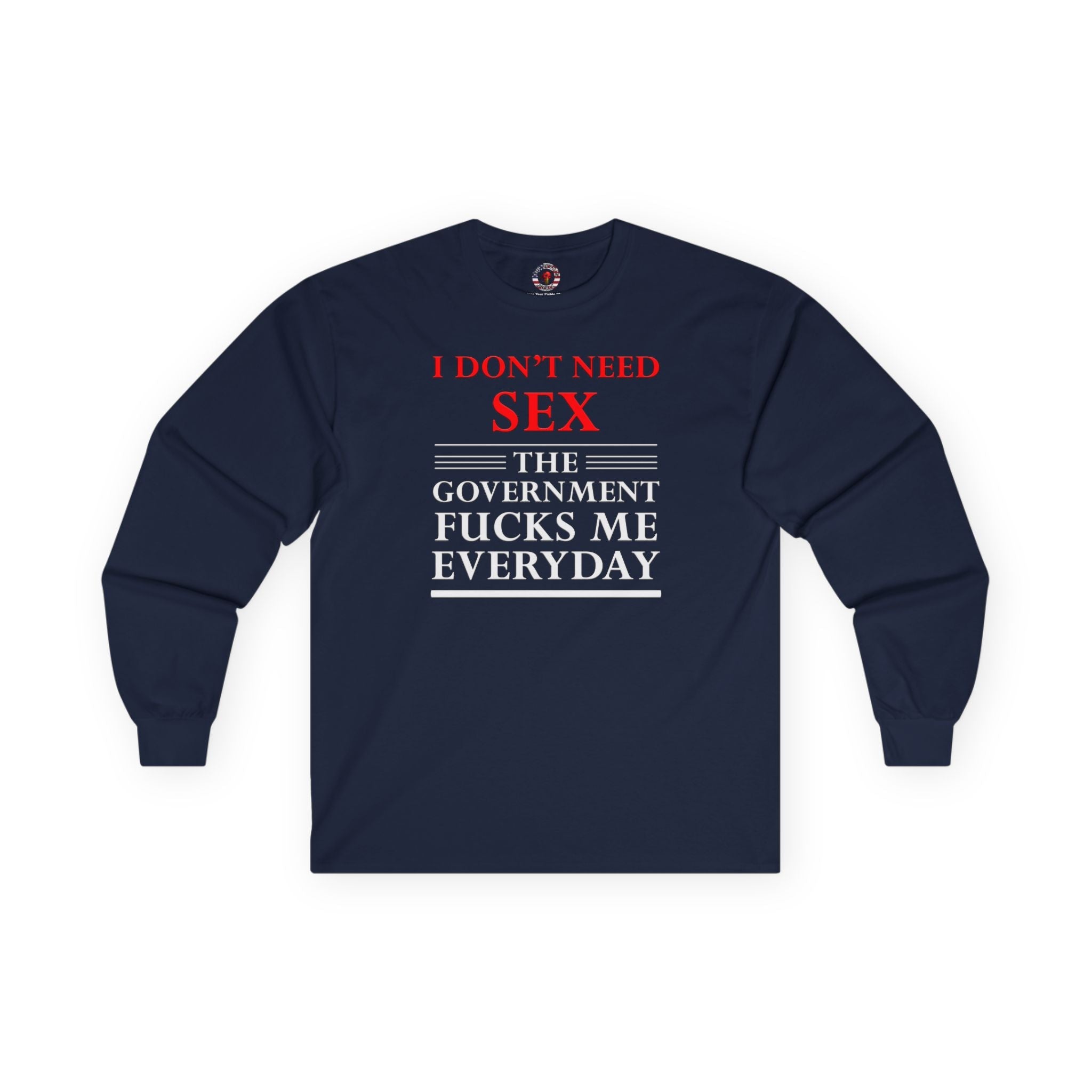 I Don't Need Sex The Government Fucks Me Everyday Long Sleeve Tee