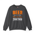 Beer Is Better When You Drink Together Crewneck Sweatshirt