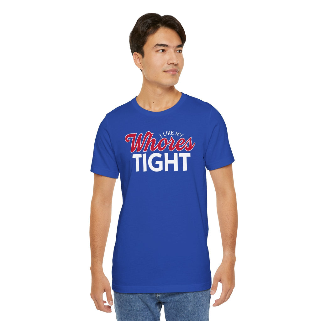 I Like My Whores Tight T-Shirt