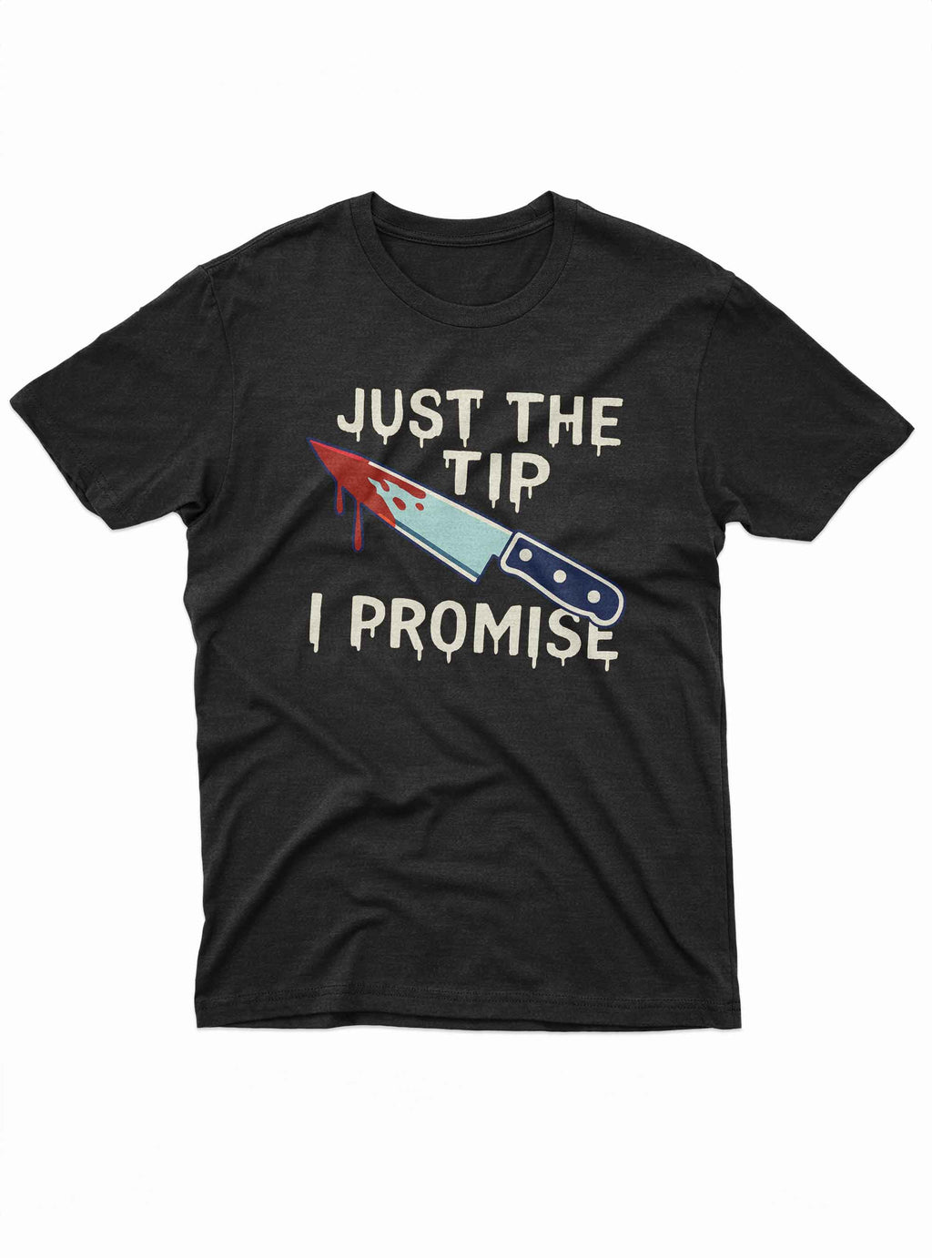 Just The Tip I Promise Tee