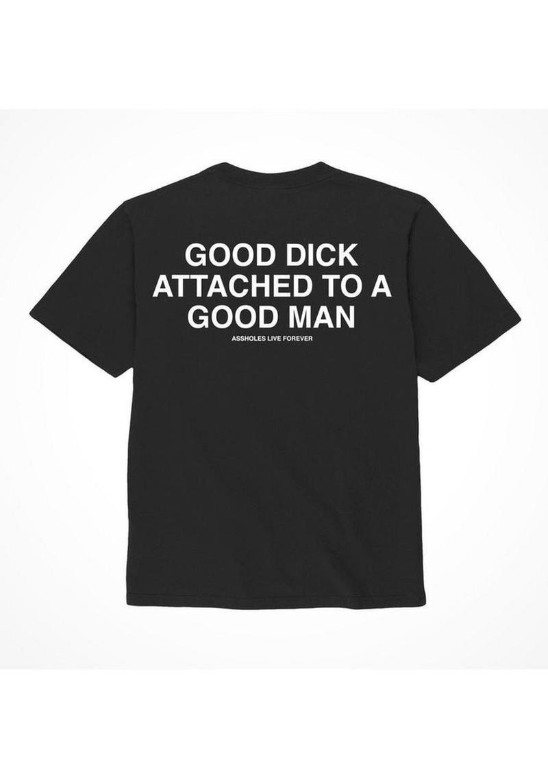 Assholes Live Forever Good Dick Attached to A Good Man T-Shirt