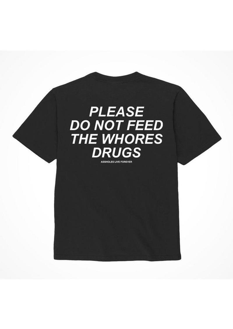 Assholes Live Forever Please Do Not Feed The Whore Drugs T-Shirt